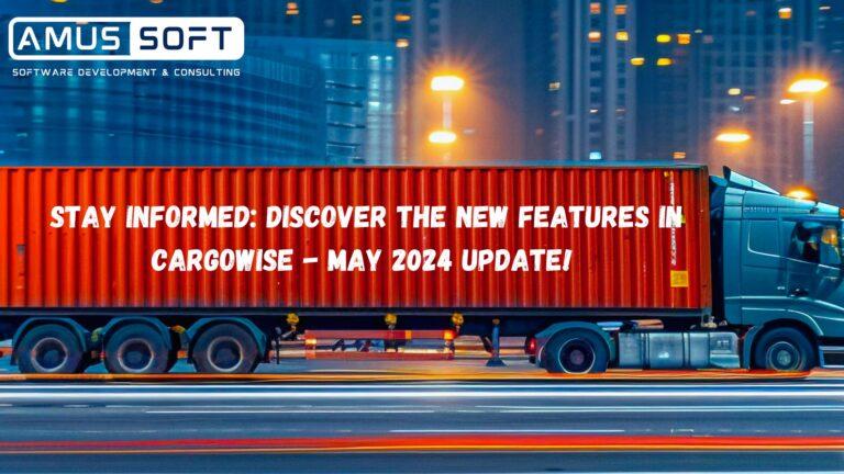 Cover Image for Stay Informed: Discover the New Features in CargoWise – May 2024 Update!